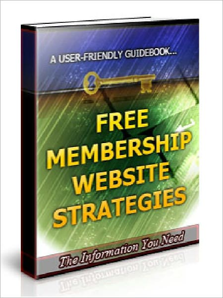 Free Membership Website Strategies - Quickly & Easily Build Your Online Influence With Membership Sites Step By Ste