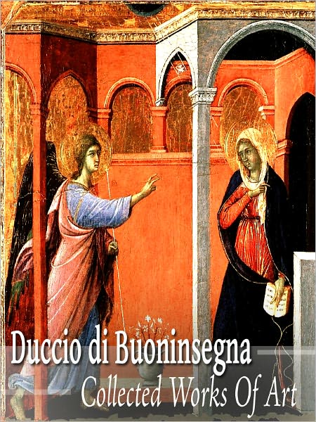 Duccio Di Buoninsegna Collected Works of Art (Full Color)