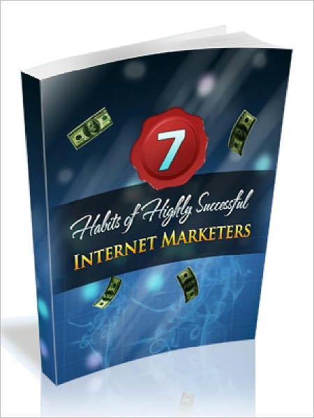 The 7 Habits of Highly Successful Internet Marketers (Newest Edition)