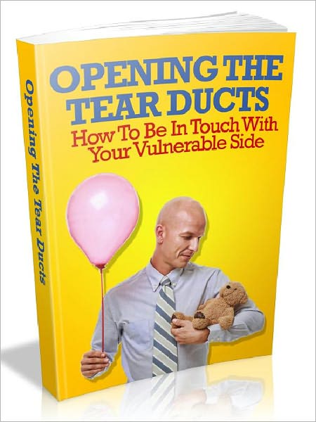 Opening The Tear Ducts - How To Be In Touch With Your Vulnerable Side
