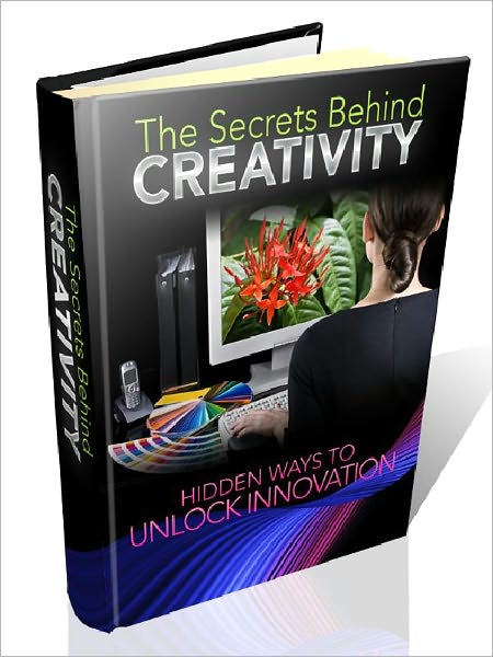 The Secrets Behind Creativity - Hidden Ways To Unlock Your Innovation