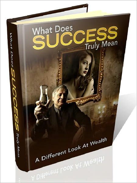 What Does Success Truly Mean - A Different Look At Wealth (New Edition)