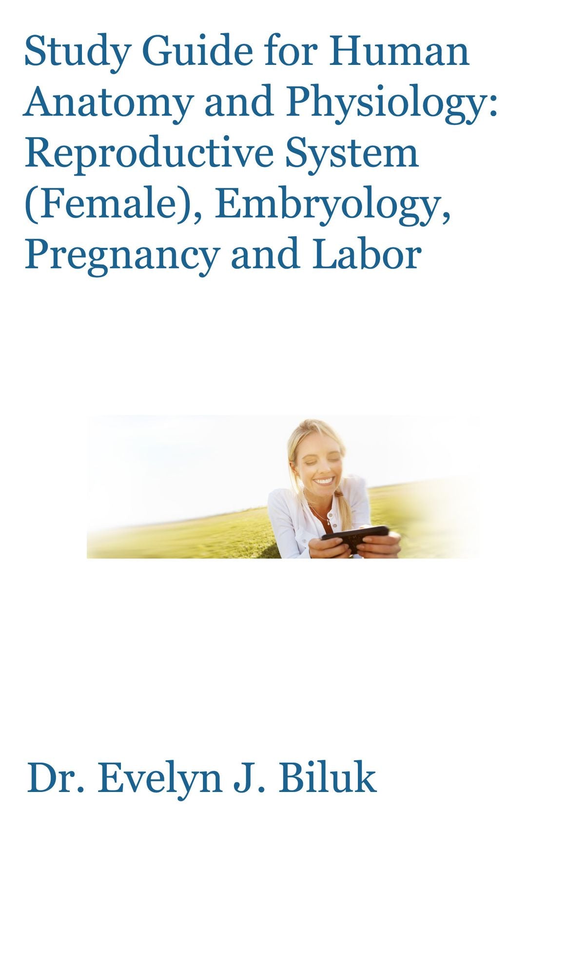 Study Guide for Human Anatomy and Physiology: Reproductive System (Female), Embryology, Pregnancy and Labor