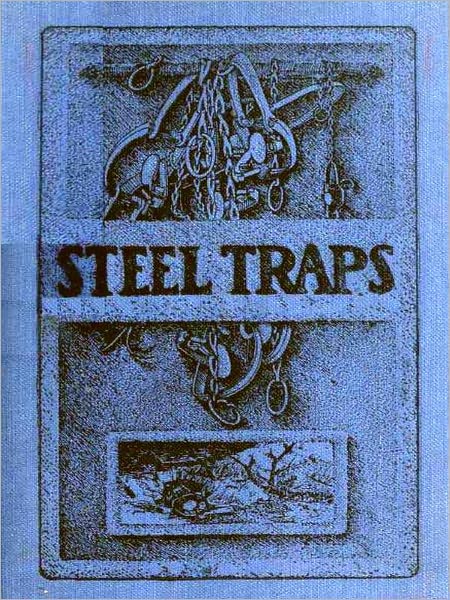 Steel Traps, Describes the Various Makes and Tells How to Use Them — Also Chapters on Care of Pelts, Etc. [Illustrated]