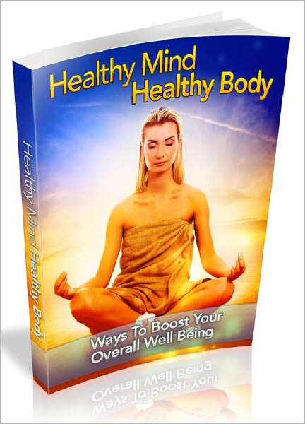 Healthy Mind Healthy Body - Ways To Boost Your Overall Well Being (Newest Edition)