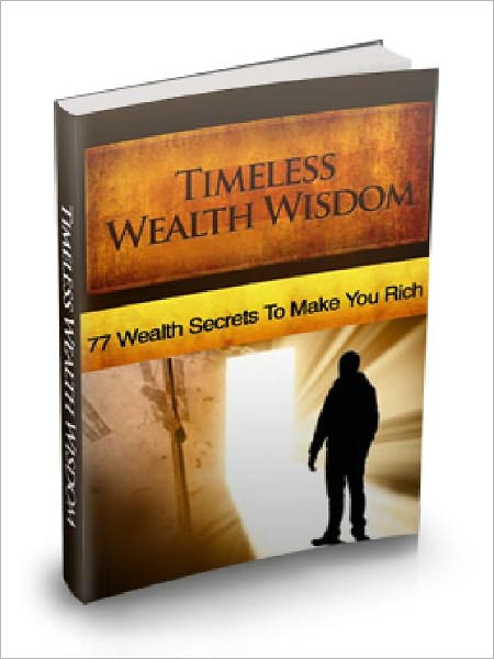 Timeless Wealth Wisdom - 77 wealth Secrets To Make You Rich (Just Listed)