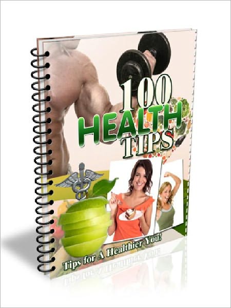 100 Health Tips – Tips for A Healthier You (100 Tips Series)