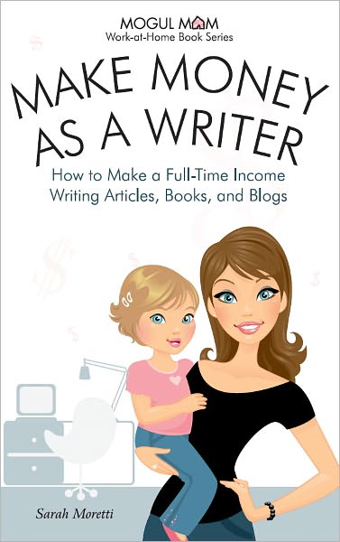 Make Money as a Writer - How to Make a Fulltime Income Writing Articles, Books, and Blogs