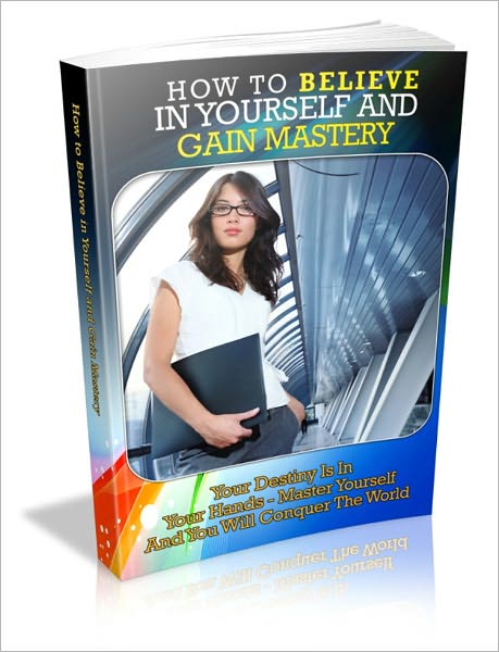 How to Believe In Yourself And Gain Mastery - Your Destiny Is In Your Hands - Master Yourself And You Will Conquer The World