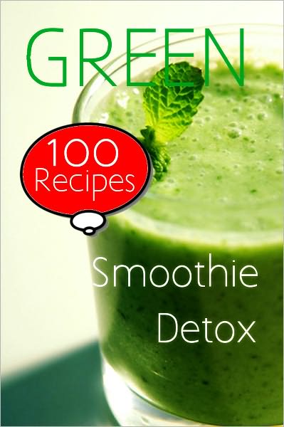 Green Smoothie Detox: 100 Recipes