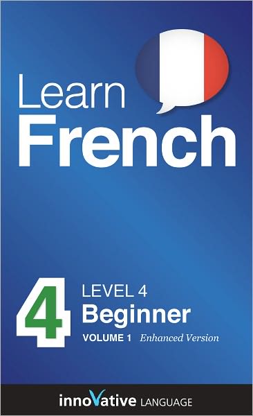 Learn French - Level 4: Beginner: Volume 1: (Enhanced Version) with Audio
