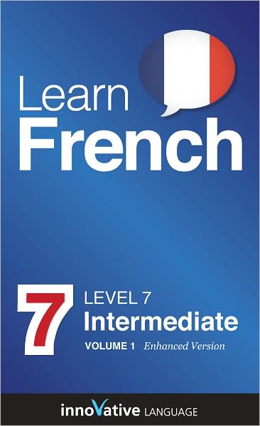 Learn French - Level 7: Intermediate: Volume 1: (Enhanced Version) with Audio