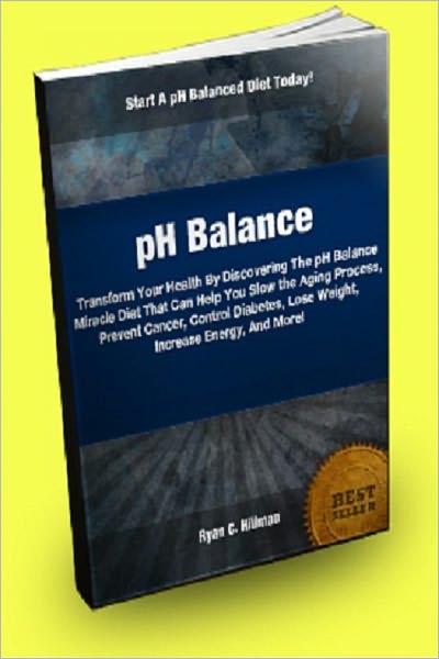 pH Balance; Transform Your Health By Discovering The pH Balance Miracle Diet That Can Help You Slow the Aging Process, Prevent Cancer, Control Diabetes, Lose Weight, Increase Energy, And More!