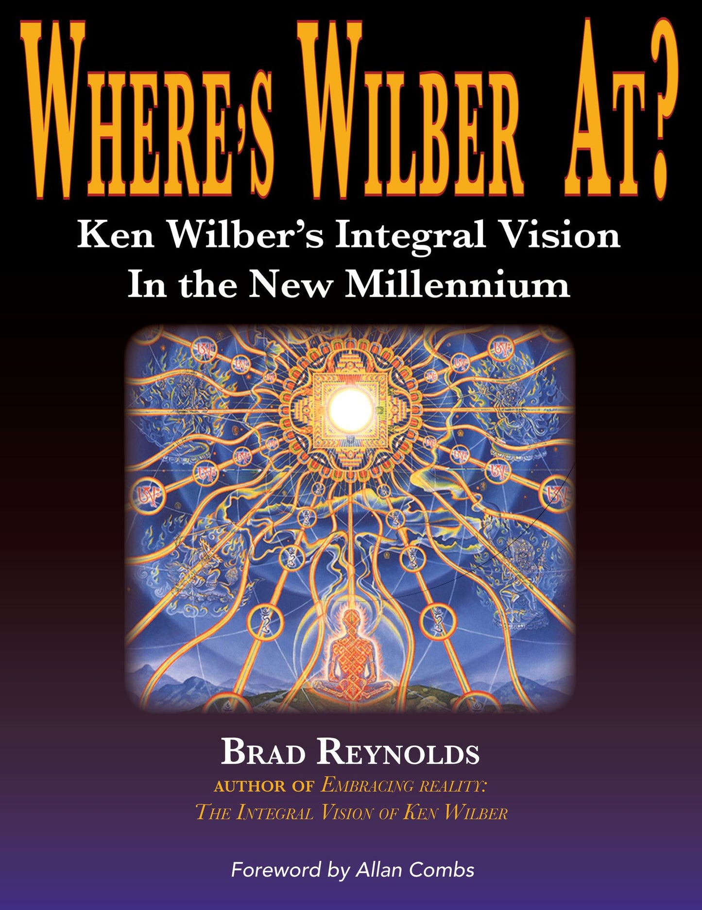 Where's Wilber At? Ken Wilber's Integral Vision in the New Millennium