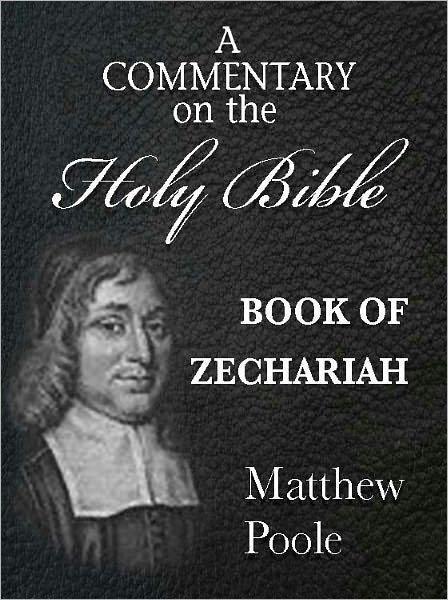 Matthew Poole's Commentary on the Holy Bible - Book of Zechariah (Annotated)