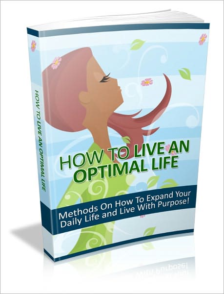 Keep You Happier And Worth Living - How To Live An Optimal Life - Methods On How To Expand Your Daily Life And Live With Purpose!