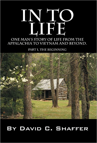In To Life: One Man's story of life from the Appalachia to Viet Nam and beyond. Part 1, The Beginning