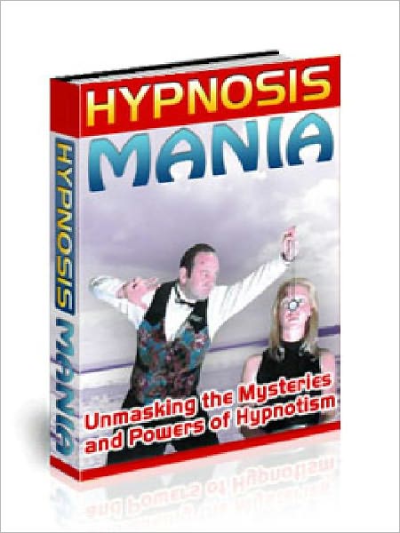 HYPNOSIS MANIA - nmasking the Mysteries and Powers of Hypnotism (Newest Edition)