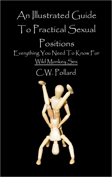 An Illustrated Guide To Practical Sexual Positions: Everything You Need To Know For Wild Monkey Sex