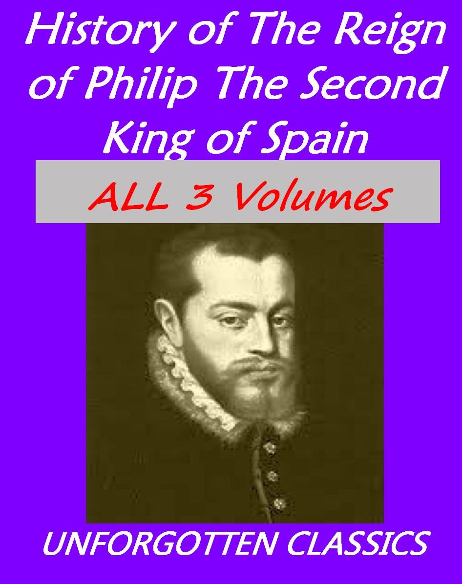 History of the Reign of Philip the Second, King of Spain, All 3 volumes ( of 3)