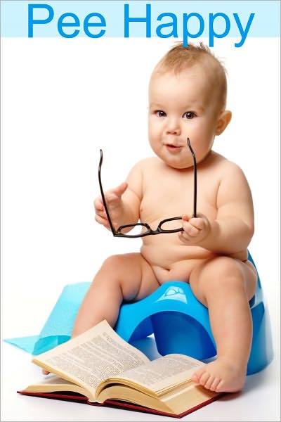 Pee Happy: A No Non-Sense Approach to Potty Training Even the Most Stubborn Child