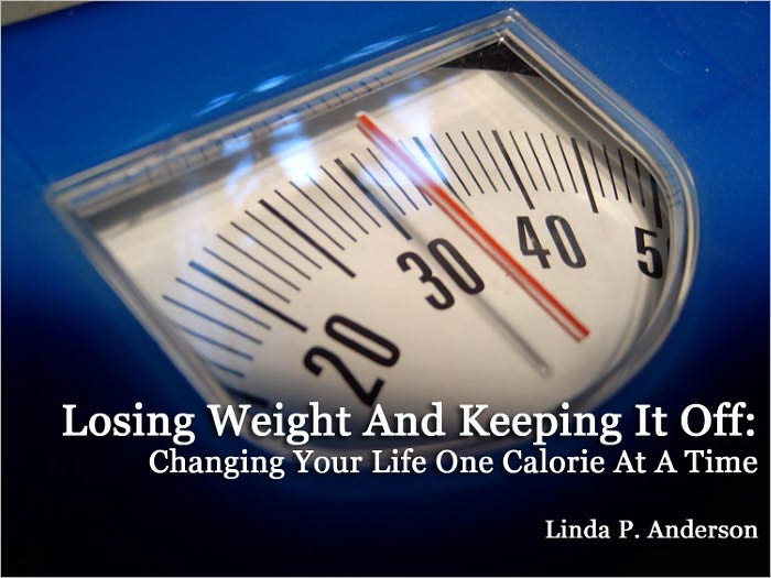 Losing Weight And Keeping It Off: Changing Your Life One Calorie At A Time
