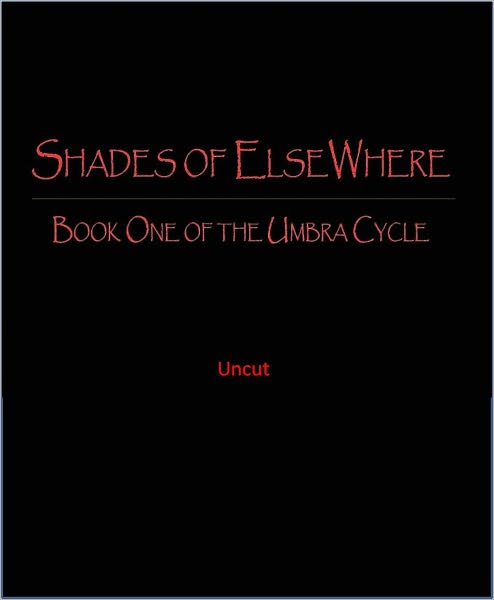 Shades of ElseWhere: Book One of the Umbra Cycle, Uncut