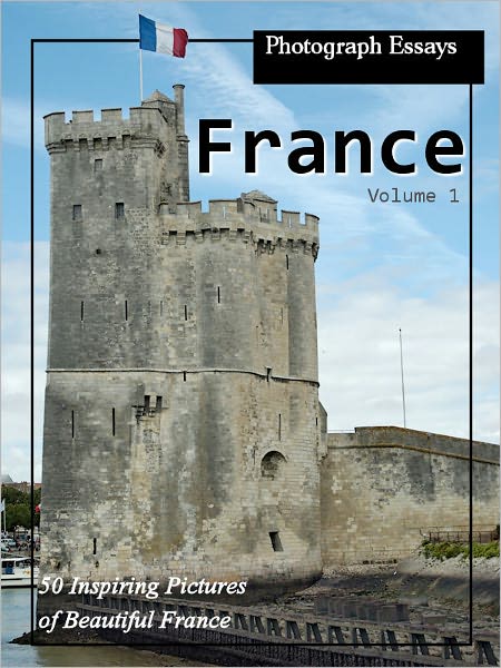 Photograph Essays: France Photos - 99 Inspiring Pictures, Vol. 1