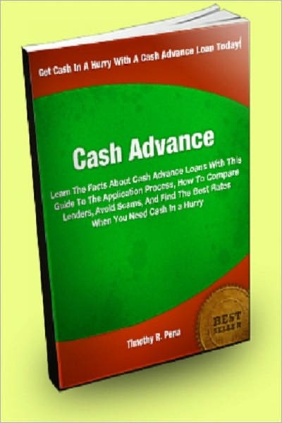 Cash Advance: Learn The Facts About Cash Advance Loans With This Guide To The Application Process, How To Compare Lenders, Avoid Scams, And Find The Best Rates When You Need Cash In a Hurry