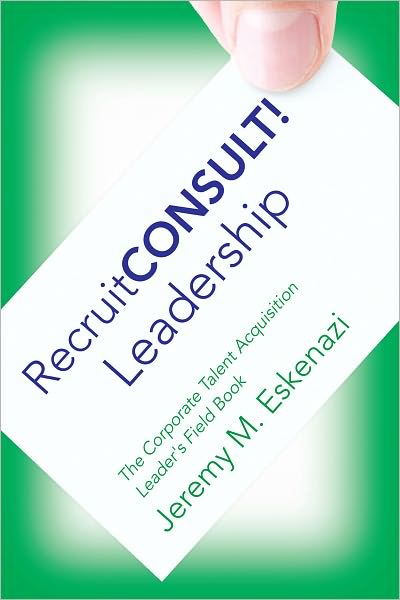 RecruitCONSULT! Leadership - The Corporate Talent Acquisition Leader's Field Book