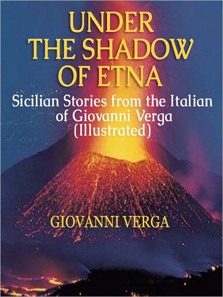 Under the Shadow of Etna: Sicilian Stories from the Italian of Giovanni Verga (Illustrated)