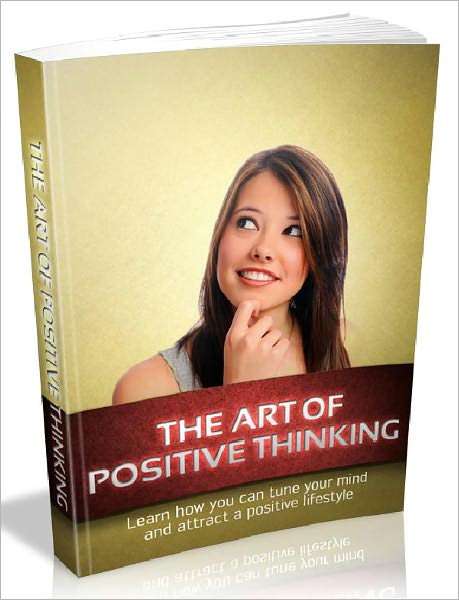 The Art Of Positive Thinking - Learn how you can tune your mind and attract a positive lifestyle (Newest Edition)