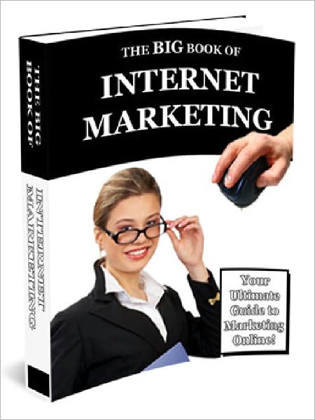 The Big Book of Internet Marketing - Your Ultimate Guide To Marketing Online (Ultimate Collection)