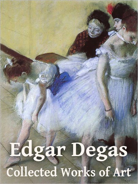 Edgar Degas: Collected Works Of Art (Full Color)