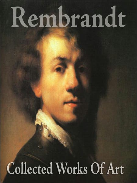 Rembrandt: Collected Works Of Art (Full Color)
