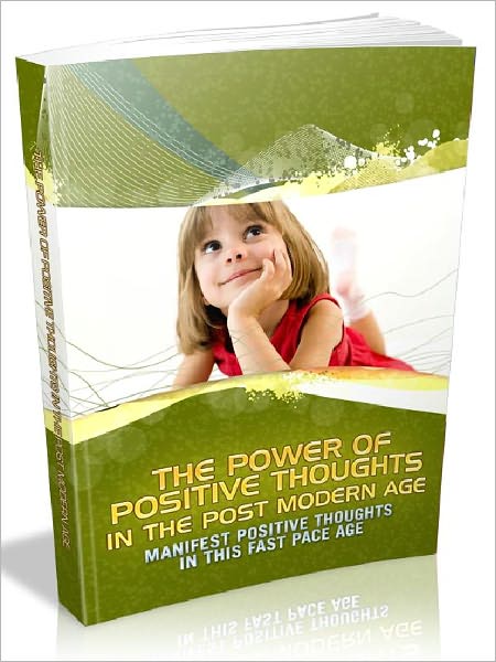 The Power Of Positive Thoughts In The Post Modern Age - Manifest positive Thoughts In This Fast Pace Age (Newest Edition)