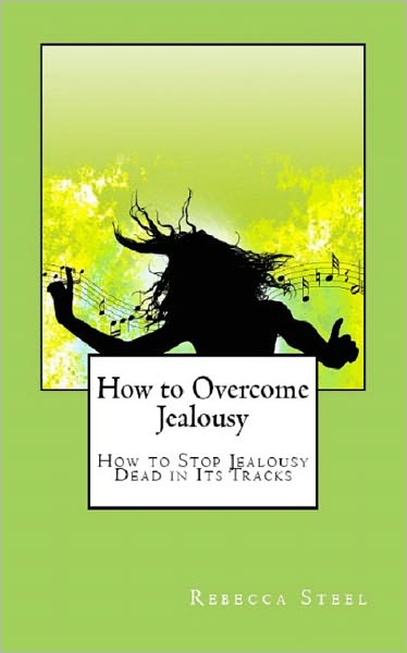 How to Overcome Jealousy: How to Stop Jealousy Dead in Its Tracks