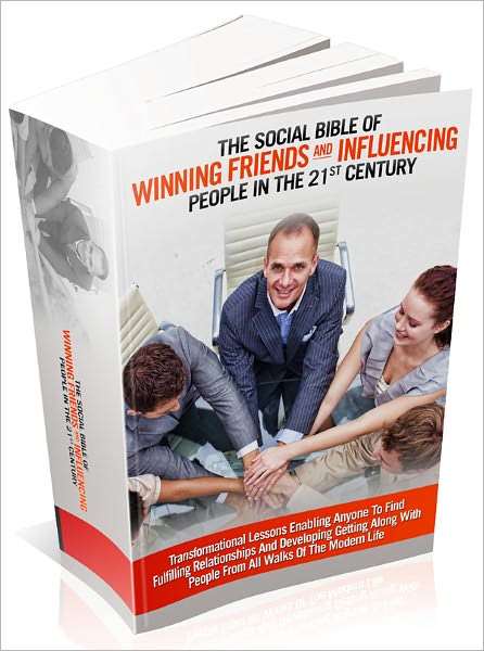 The Social Bible Of Winning Friends And Influencing People In The 21st Century - Transformational Lessons Enabling Anyone To Find Fulfilling Relationships And Developing Getting Along With People From All Walks Of The Modern Life