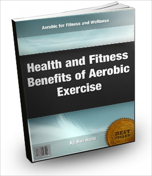 Health and Fitness Benefits of Aerobic Exercise:Aerobic for Fitness and Wellness