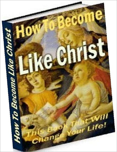 Christian Study Guide eBook - How to become like Christ - Methods to follow, behavior, belief, how we can all live our lives based on the principle of Christ.
