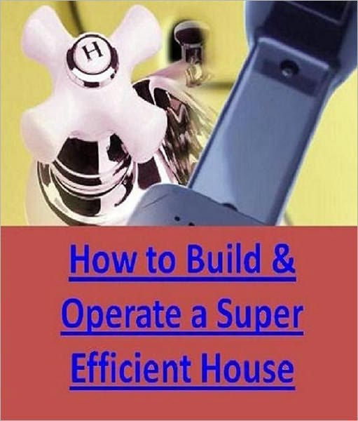 Consumer Guides eBook - How to Build & Operate a Super-Efficient House - How much will your super-efficient house cost?