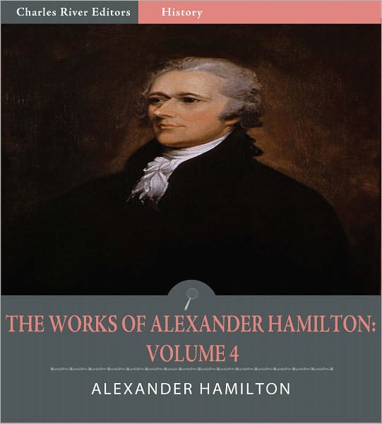 The Works of Alexander Hamilton: Volume 4 (Illustrated)