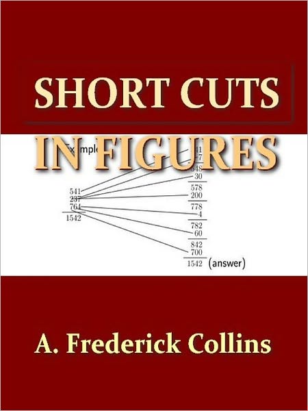 Short Cuts in Figures, To Which Is Added Many Useful Tables and Formulas [Illustrated]