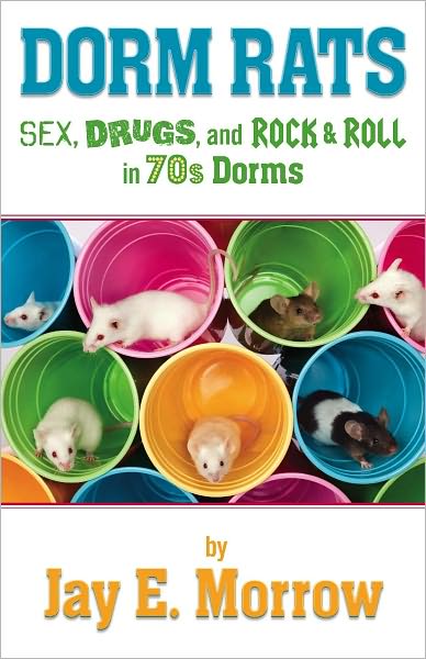 Dorm Rats: Sex, Drugs, and Rock & Roll in the 70s Dorms