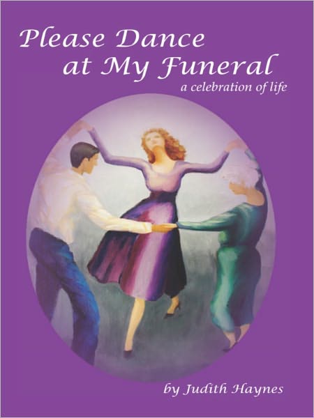 Please Dance at My Funeral: A Celebration of Life