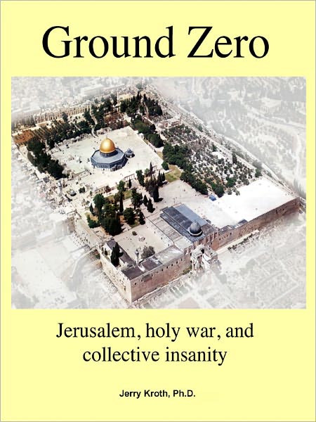 Ground Zero: Jerusalem, holy war, and collective insanity