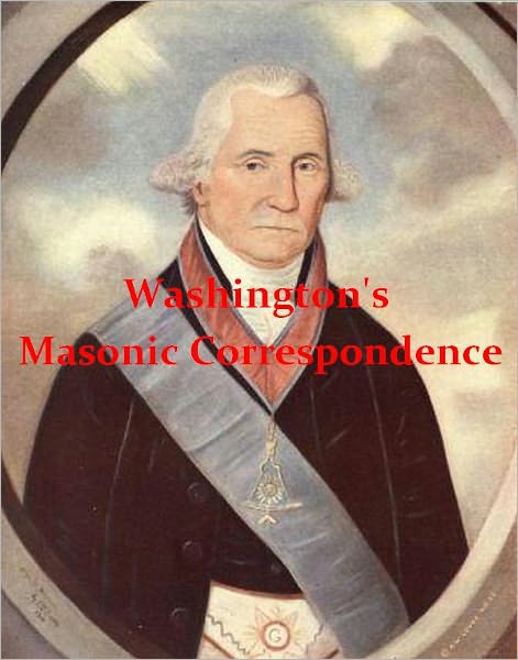 Washington's Masonic Correspondence [Illustrated]