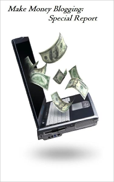 Make Money Blogging:Special Report