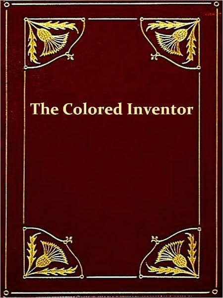 The Colored Inventor, A Record of Fifty Years [Illustrated]