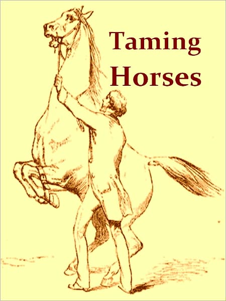 A New Illustrated Edition of J. S. Rarey's Art of Taming Horses, With the Substance of the Lectures at the Round House, and Additional Chapters on Horsemanship and Hunting, for the Young and Timid [Illustrated]